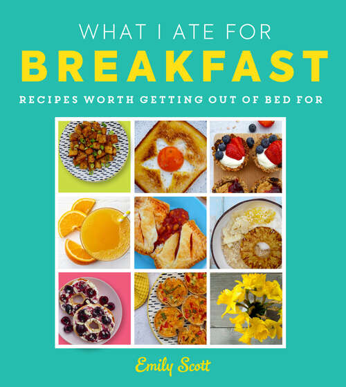 Book cover of What I Ate for Breakfast: Food Worth Getting Out Of Bed For (ePub edition)