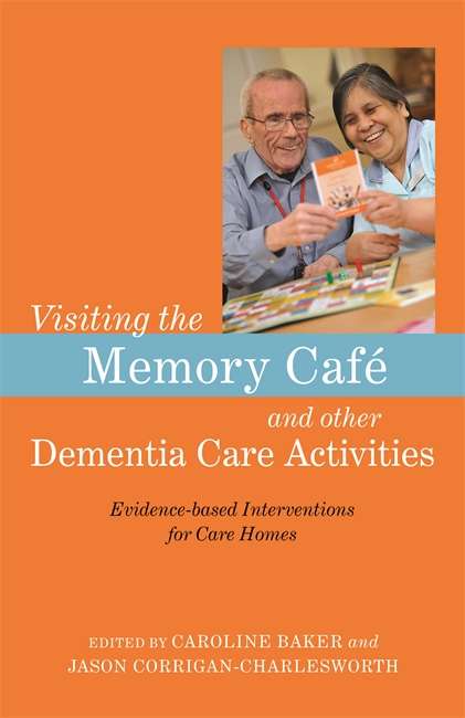 Book cover of Visiting the Memory Café and other Dementia Care Activities: Evidence-based Interventions for Care Homes