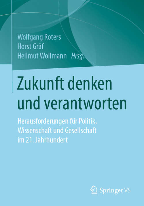 Book cover of Zukunft denken und verantworten: Herausforderungen für Politik, Wissenschaft und Gesellschaft im 21. Jahrhundert (1. Aufl. 2020)