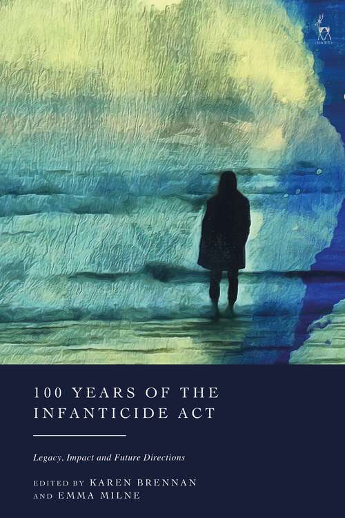 Book cover of 100 Years of the Infanticide Act: Legacy, Impact and Future Directions