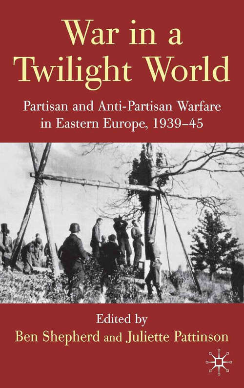 Book cover of War in a Twilight World: Partisan and Anti-Partisan Warfare in Eastern Europe, 1939-45 (2010)