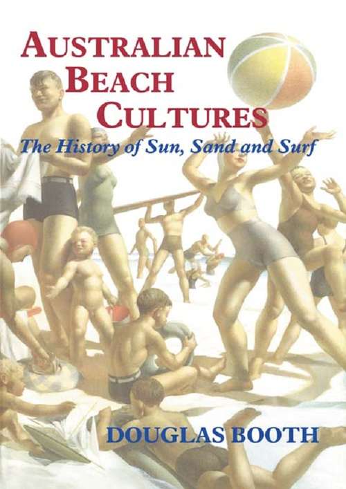 Book cover of Australian Beach Cultures: The History of Sun, Sand and Surf (Sport in the Global Society: No. 28)