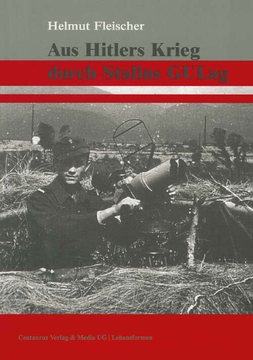 Book cover of Aus Hitlers Krieg durch Stalins GULag: Blick zurück auf eine bewegende Geschichte (1. Aufl. 2010) (Lebensformen #53)