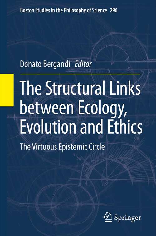 Book cover of The Structural Links between Ecology, Evolution and Ethics: The Virtuous Epistemic Circle (2013) (Boston Studies in the Philosophy and History of Science)