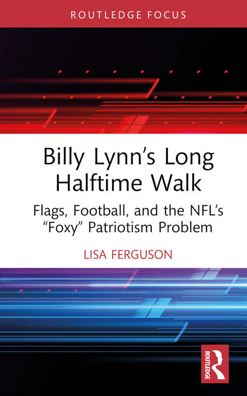 Book cover of Billy Lynn’s Long Halftime Walk: Flags, Football, and the NFL’s “Foxy” Patriotism Problem (Routledge Focus on Literature)