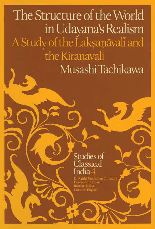 Book cover of The Structure of the World in Udayana’s Realism: A Study of the Lakṣaṇāvalī and theKiraṇāvalī (1981) (Studies of Classical India #4)