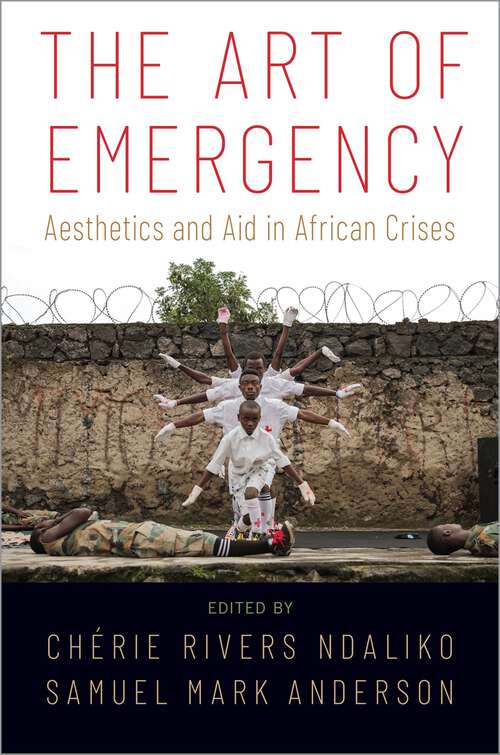 Book cover of The Art of Emergency: Aesthetics and Aid in African Crises
