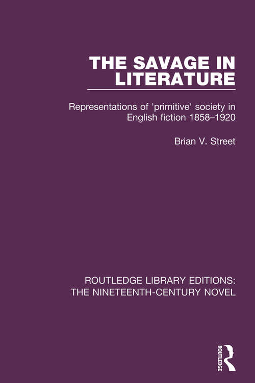 Book cover of The Savage in Literature: Representations of 'primitive' society in English fiction 1858-1920 (Routledge Library Editions: The Nineteenth-Century Novel)