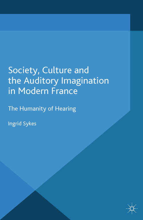 Book cover of Society, Culture and the Auditory Imagination in Modern France: The Humanity of Hearing (2015)