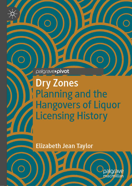Book cover of Dry Zones: Planning and the Hangovers of Liquor Licensing History (1st ed. 2019)
