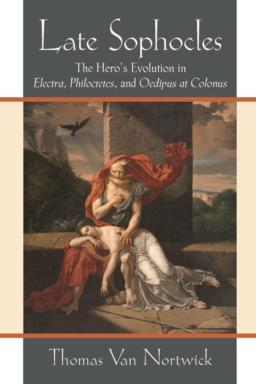 Book cover of Late Sophocles: The Hero’s Evolution in Electra, Philoctetes, and Oedipus at Colonus