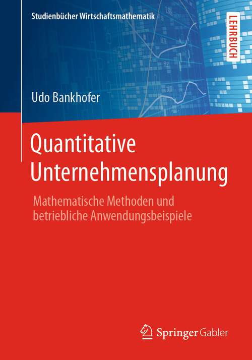 Book cover of Quantitative Unternehmensplanung: Mathematische Methoden und betriebliche Anwendungsbeispiele (1. Aufl. 2022) (Studienbücher Wirtschaftsmathematik)