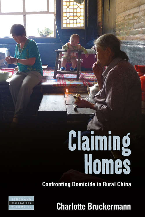 Book cover of Claiming Homes: Confronting Domicide in Rural China (Dislocations #26)