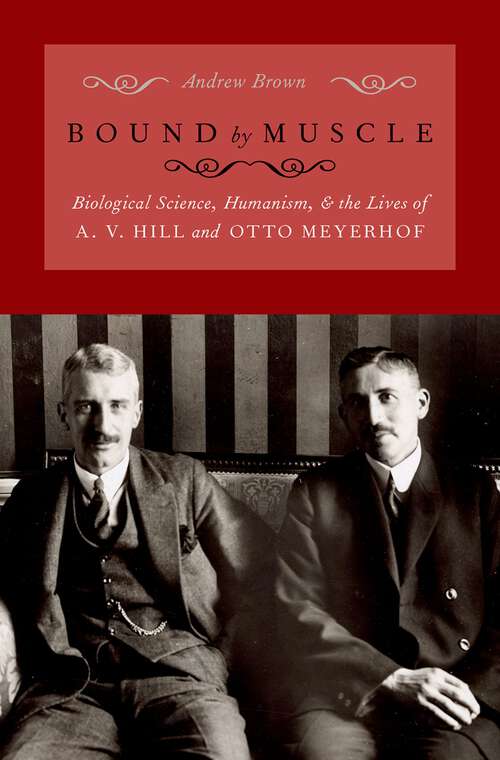 Book cover of Bound by Muscle: Biological Science, Humanism, and the Lives of A. V. Hill and Otto Meyerhof