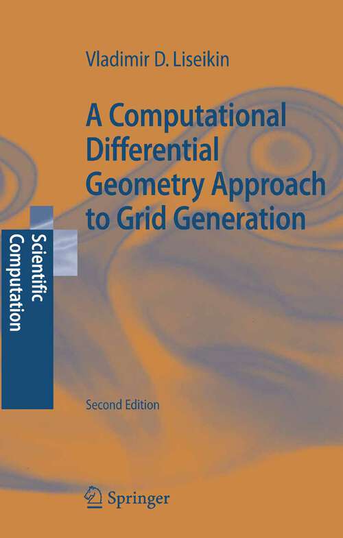 Book cover of A Computational Differential Geometry Approach to Grid Generation (2nd ed. 2007) (Scientific Computation)