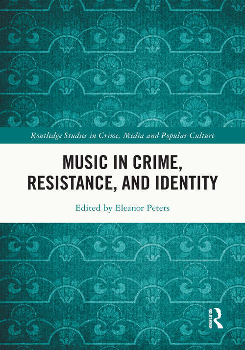 Book cover of Music in Crime, Resistance, and Identity (Routledge Studies in Crime, Culture and Media)