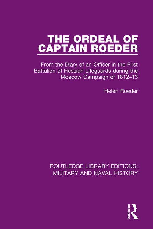 Book cover of The Ordeal of Captain Roeder: From the Diary of an Officer in the First Battalion of Hessian Lifeguards During the Moscow Campaign of 1812-13 (Routledge Library Editions: Military and Naval History)