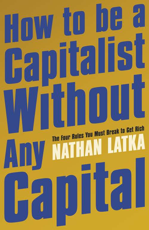 Book cover of How to Be a Capitalist Without Any Capital: The Four Rules You Must Break to Get Rich