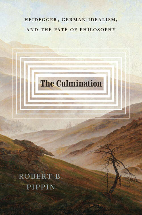 Book cover of The Culmination: Heidegger, German Idealism, and the Fate of Philosophy