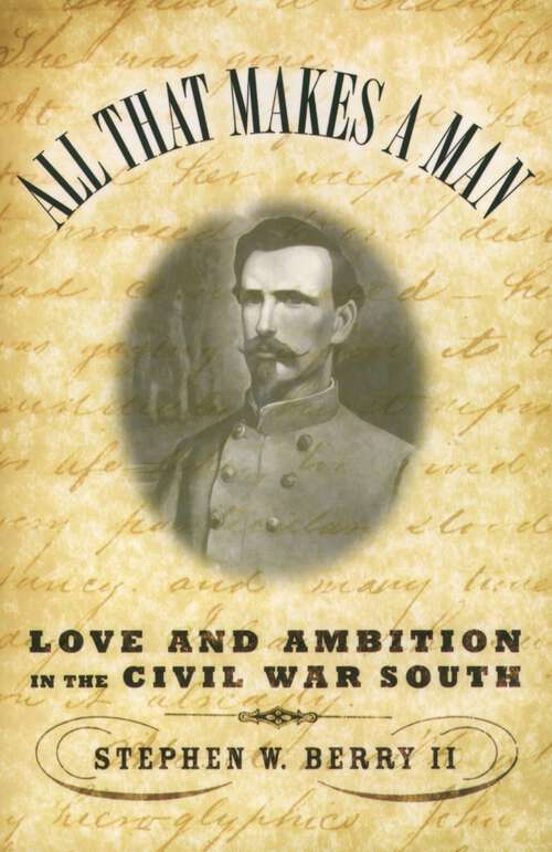 Book cover of All that Makes a Man: Love and Ambition in the Civil War South