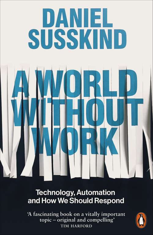 Book cover of A World Without Work: Technology, Automation and How We Should Respond