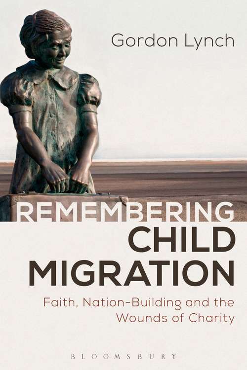 Book cover of Remembering Child Migration: Faith, Nation-Building and the Wounds of Charity