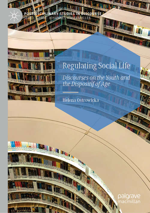 Book cover of Regulating Social Life: Discourses on the Youth and the Dispositif of Age (1st ed. 2019) (Postdisciplinary Studies in Discourse)