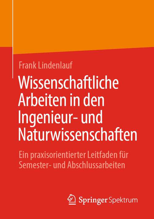 Book cover of Wissenschaftliche Arbeiten in den Ingenieur- und Naturwissenschaften: Ein praxisorientierter Leitfaden für Semester- und Abschlussarbeiten (1. Aufl. 2022)