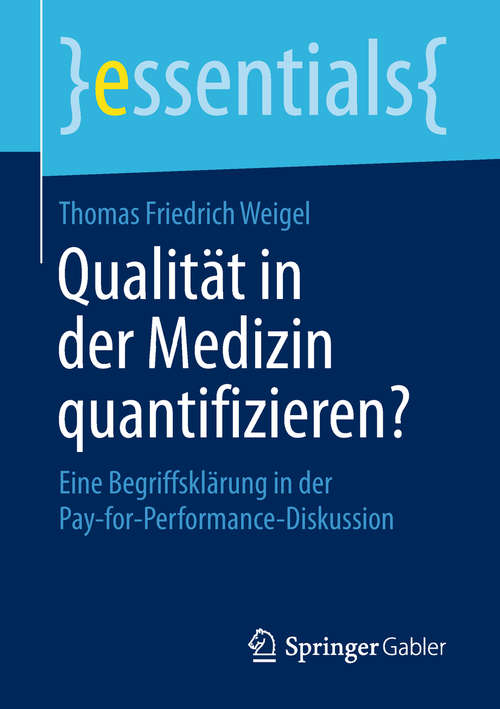 Book cover of Qualität in der Medizin quantifizieren?: Eine Begriffsklärung in der Pay-for-Performance-Diskussion (1. Aufl. 2018) (essentials)