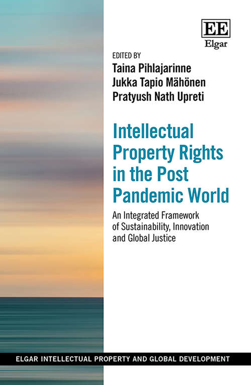 Book cover of Intellectual Property Rights in the Post Pandemic World: An Integrated Framework of Sustainability, Innovation and Global Justice (Elgar Intellectual Property and Global Development series)