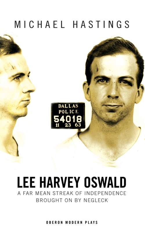 Book cover of Lee Harvey Oswald: A Far Mean Streak of Independence Brought On By Negleck (Oberon Modern Plays)