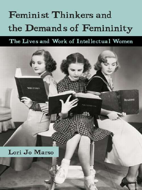Book cover of Feminist Thinkers and the Demands of Femininity: The Lives and Work of Intellectual Women