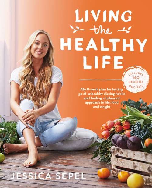 Book cover of Living the Healthy Life: An 8 week plan for letting go of unhealthy dieting habits and finding a balanced approach to weight loss