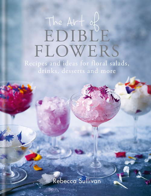 Book cover of The Art of Edible Flowers: Recipes and ideas for floral salads, drinks, desserts and more (Art of series)