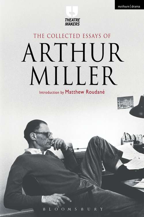 Book cover of The Collected Essays of Arthur Miller (Theatre Makers)