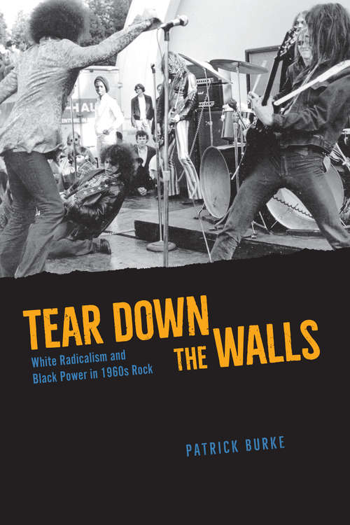 Book cover of Tear Down the Walls: White Radicalism and Black Power in 1960s Rock