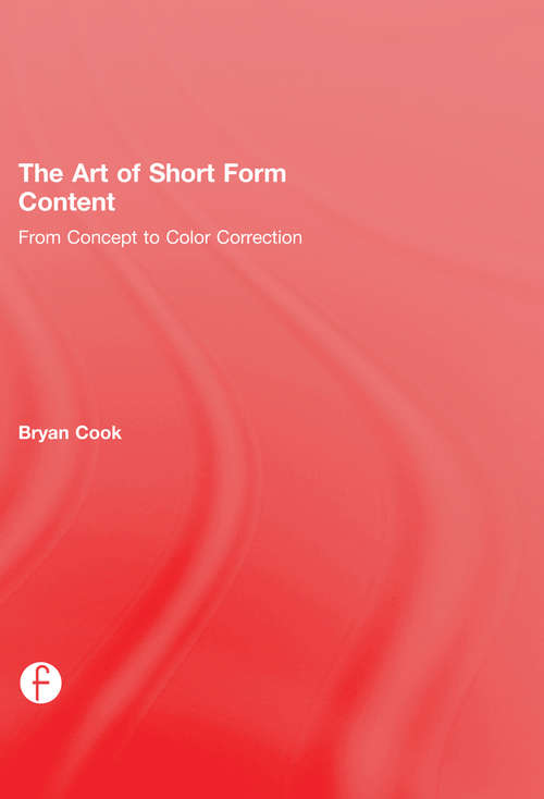 Book cover of The Art of Short Form Content: From Concept to Color Correction
