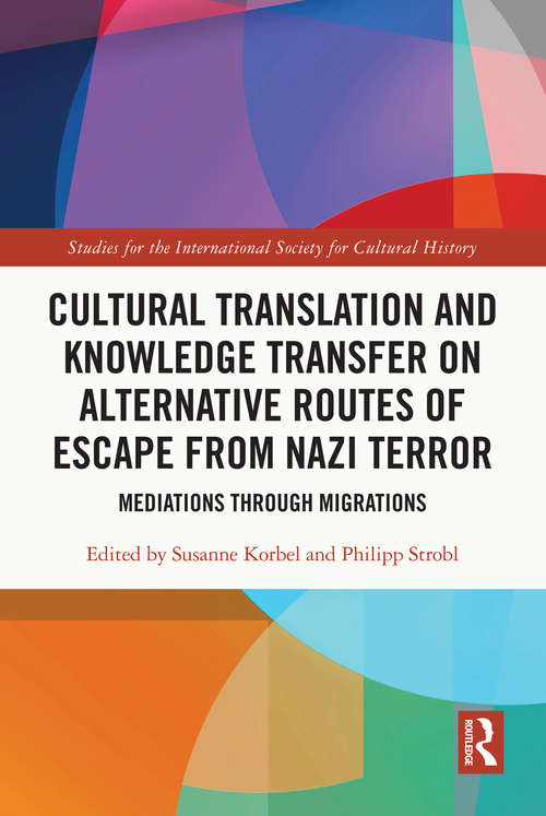 Book cover of Cultural Translation and Knowledge Transfer on Alternative Routes of Escape from Nazi Terror: Mediations Through Migrations (Studies for the International Society for Cultural History)