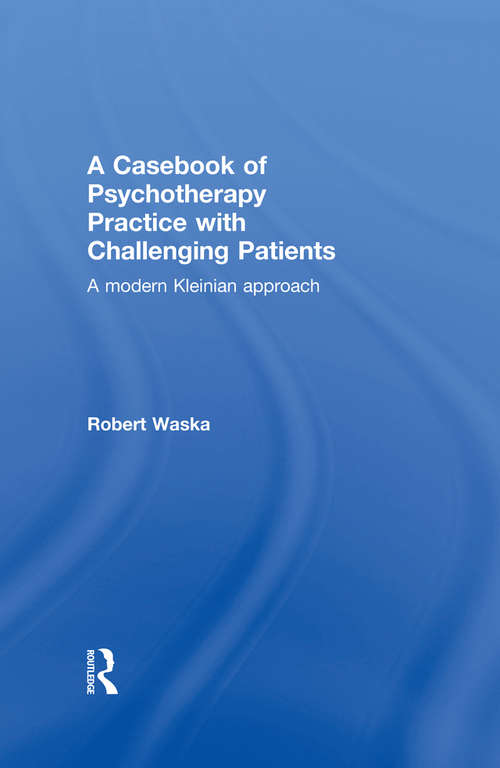 Book cover of A Casebook of Psychotherapy Practice with Challenging Patients: A modern Kleinian approach