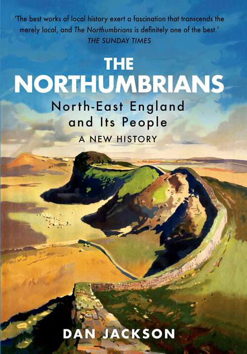 Book cover of The Northumbrians: North-East England and its People -- A New History