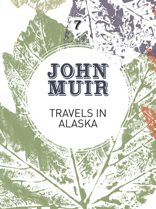 Book cover of Travels in Alaska: Three immersions into Alaskan wilderness and culture (John Muir: The Eight Wilderness-Discovery Books)