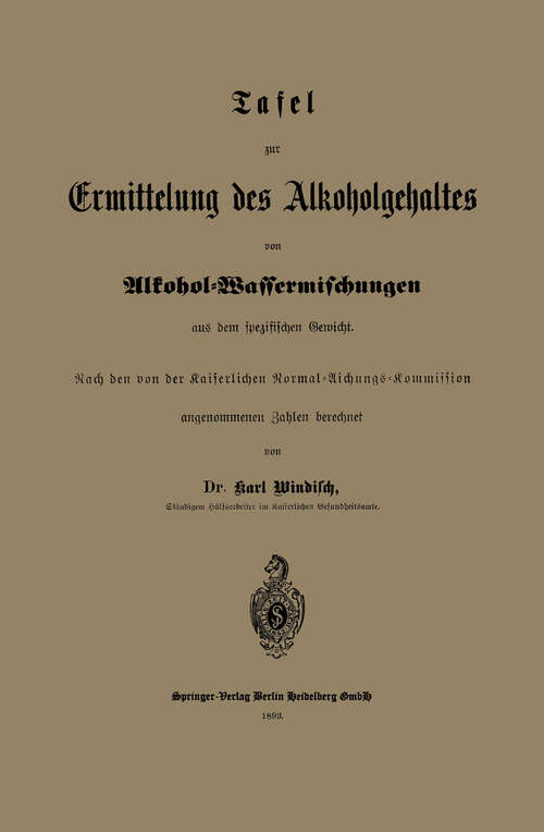 Book cover of Tafel zur Ermittelung des Alkoholgehaltes von Alkohol-Wassermischungen aus dem spezifischen Gewicht: Nach den von der Kaiserlichen Normal-Aichungs-Kommission (1893)