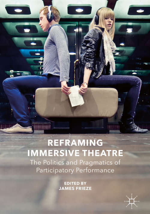 Book cover of Reframing Immersive Theatre: The Politics and Pragmatics of Participatory Performance (1st ed. 2016)
