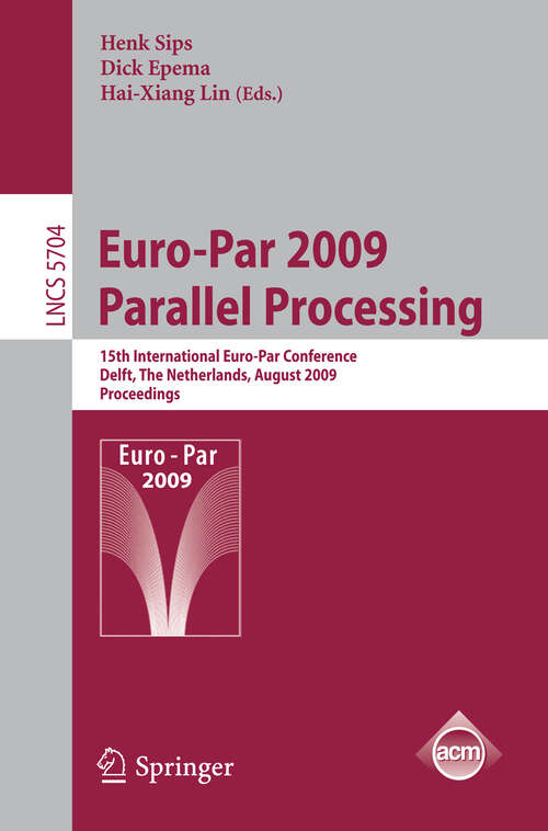 Book cover of Euro-Par 2009 - Parallel Processing: 15th International Euro-Par Conference, Delft, The Netherlands, August 25-28, 2009, Proceedings (2009) (Lecture Notes in Computer Science #5704)