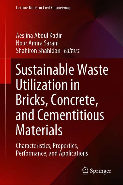 Book cover of Sustainable Waste Utilization in Bricks, Concrete, and Cementitious Materials: Characteristics, Properties, Performance, and Applications (1st ed. 2021) (Lecture Notes in Civil Engineering #129)