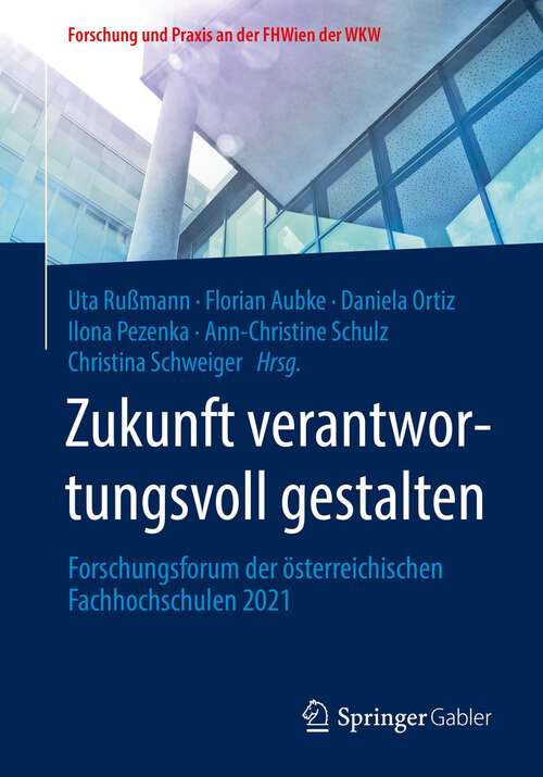 Book cover of Zukunft verantwortungsvoll gestalten: Forschungsforum der österreichischen Fachhochschulen 2021 (1. Aufl. 2022) (Forschung und Praxis an der FHWien der WKW)