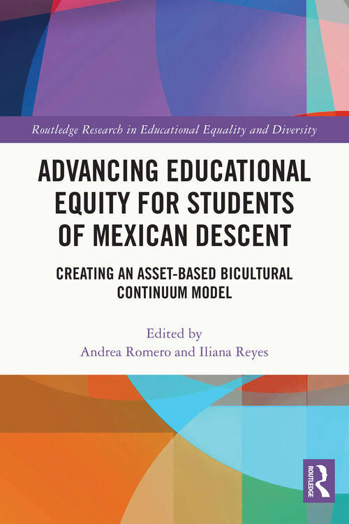 Book cover of Advancing Educational Equity for Students of Mexican Descent: Creating an Asset-based Bicultural Continuum Model (Routledge Research in Educational Equality and Diversity)