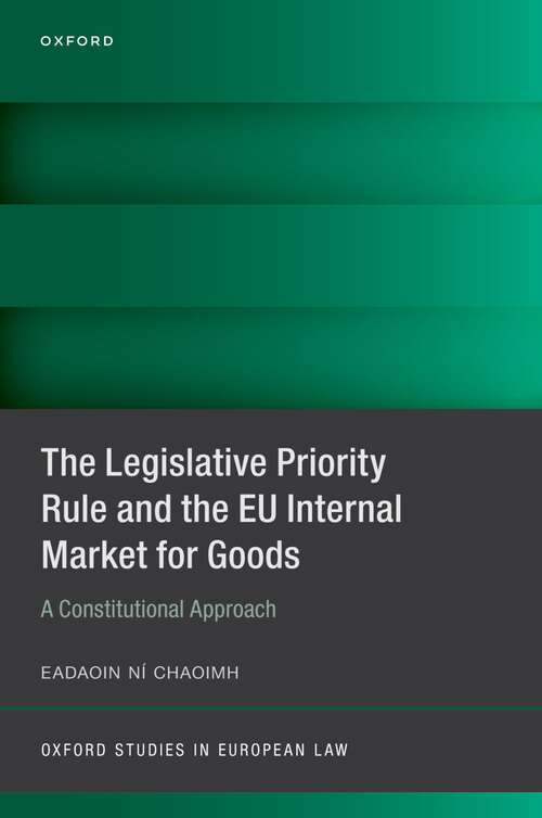 Book cover of The Legislative Priority Rule and the EU Internal Market for Goods: A Constitutional Approach (Oxford Studies in European Law)
