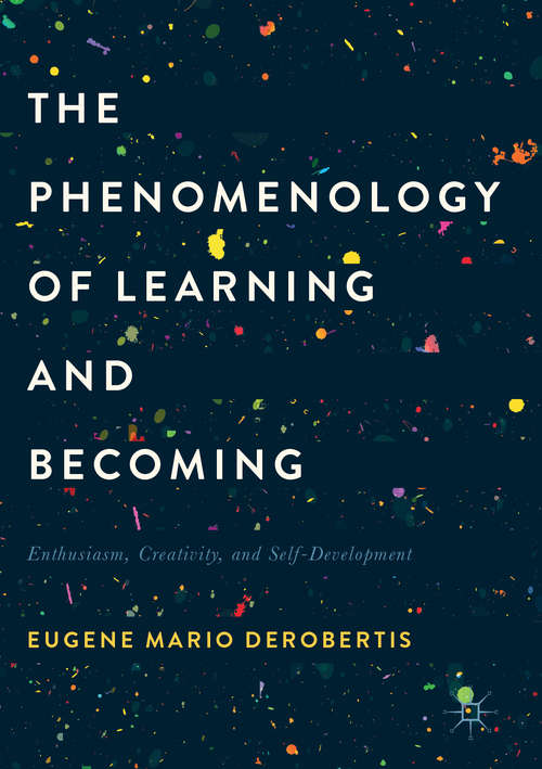 Book cover of The Phenomenology of Learning and Becoming: Enthusiasm, Creativity, and Self-Development (1st ed. 2017)
