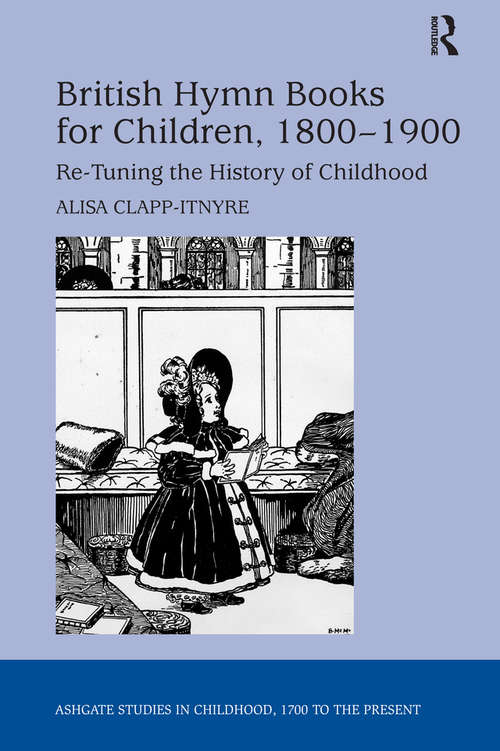 Book cover of British Hymn Books for Children, 1800-1900: Re-Tuning the History of Childhood (Studies in Childhood, 1700 to the Present)